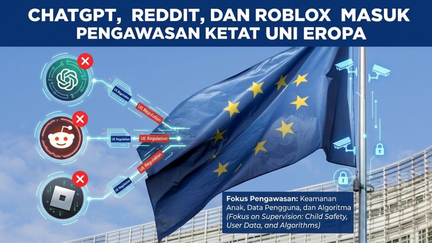 ChatGPT, Reddit, dan Roblox Masuk Pengawasan Ketat Uni Eropa